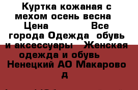 Куртка кожаная с мехом осень-весна › Цена ­ 20 000 - Все города Одежда, обувь и аксессуары » Женская одежда и обувь   . Ненецкий АО,Макарово д.